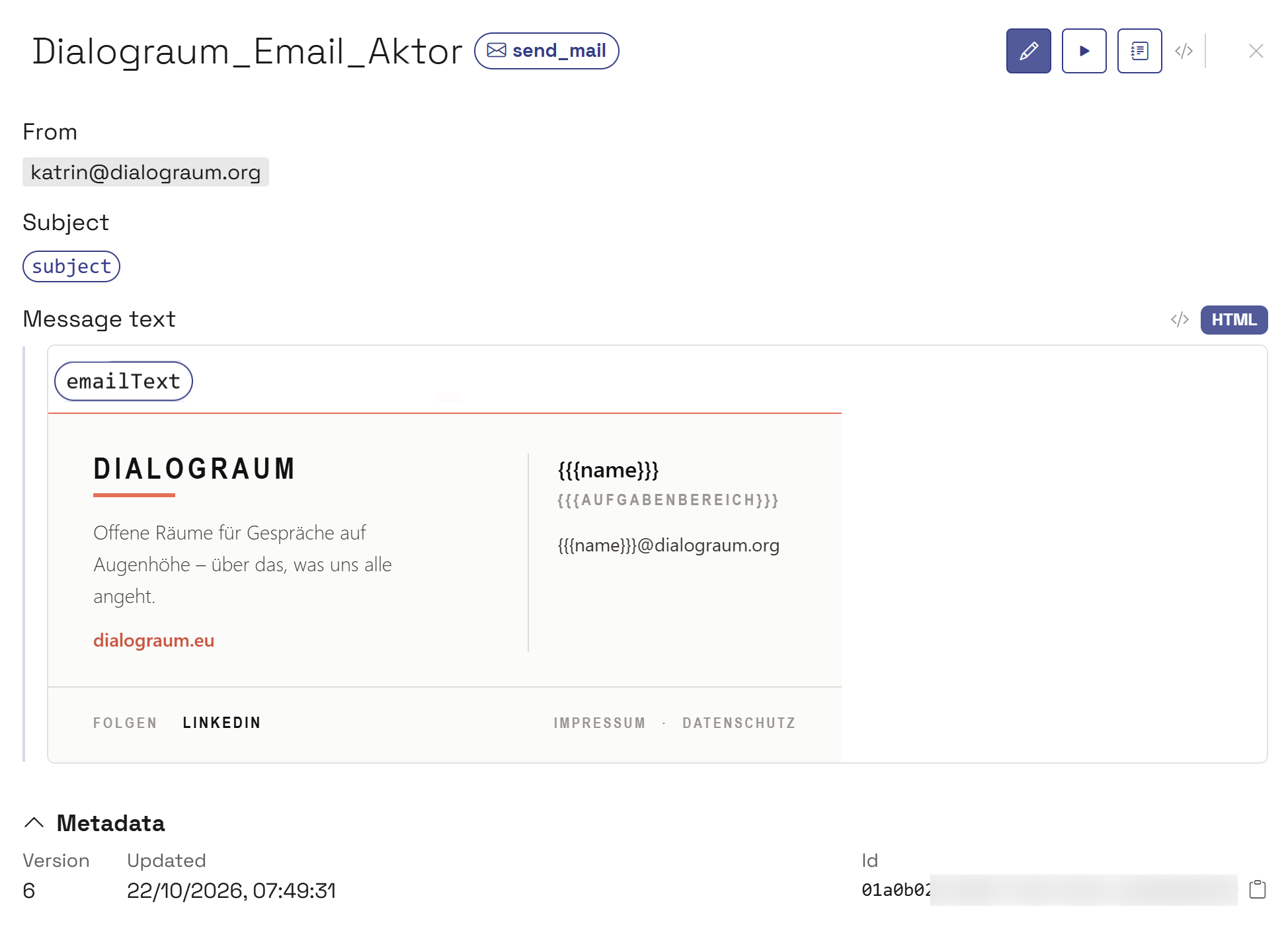 The Dialograum_Email_Aktor email aktor of type send_mail. The sender is katrin@dialograum.org, the subject is the variable subject. The message body in HTML mode consists of the variable emailText and a footer with the Dialograum logo, a line about the initiative, the link dialograum.eu, a signature with the placeholders {{{name}}} and {{{AUFGABENBEREICH}}} and the address {{{name}}}@dialograum.org, and the links LinkedIn, Impressum and Datenschutz. Below it, the aktor's metadata with its version and last update; the ID is blurred.